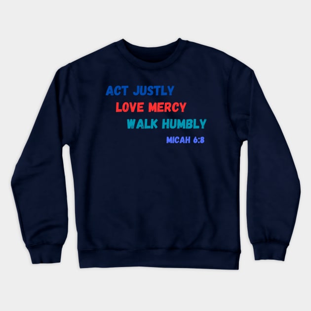 Act Justly, Love Mercy, Walk Humbly - Micah 6:8 Crewneck Sweatshirt by MagpieMoonUSA